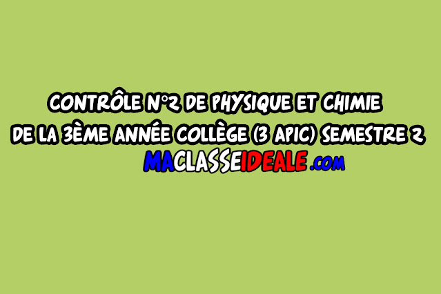 Contrôle 2 de Physique et Chimie de la 3ème Année Collège (3 APIC) semestre 2