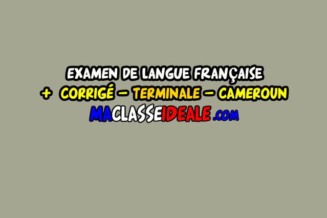 EXAMEN DE LANGUE FRANÇAISE+CORRIGÉ – TERMINALE – CAMEROUN