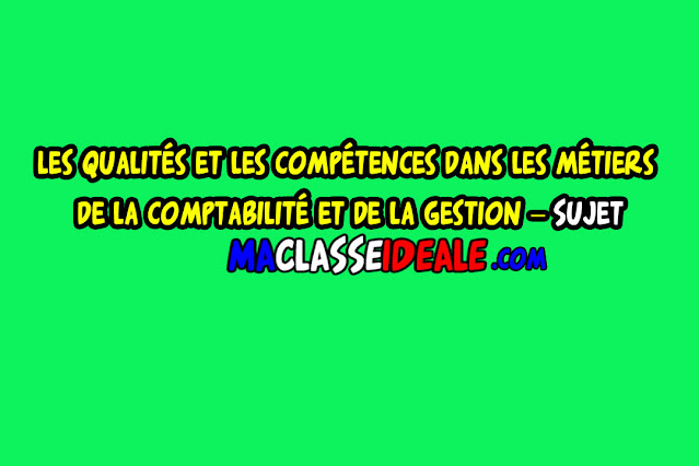 Les qualités et compétences dans les métiers de la comptabilité et de la gestion – Sujet