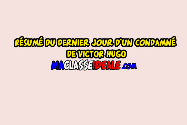 Résumé du Dernier Jour d’un Condamné de VICTOR HUGO