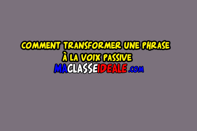 Comment transformer une phrase à la voix passive ?