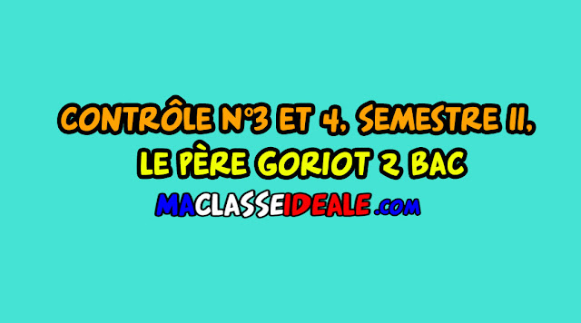 Contrôle N°3 et 4, Semestre II, Le Père Goriot 2 BAC