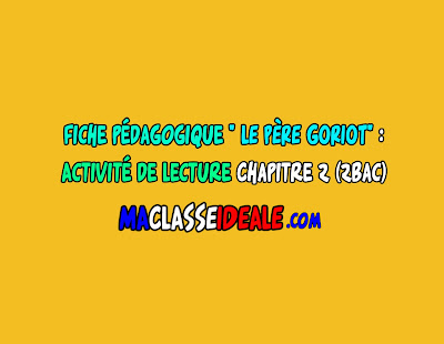 Fiche pédagogique » LE PÈRE GORIOT » : Activité de Lecture Chapitre 2 (2bac)