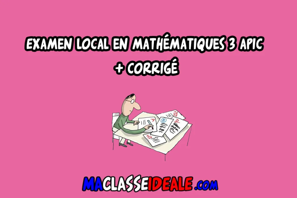 Examen local en mathématiques 3 apic + corrigé